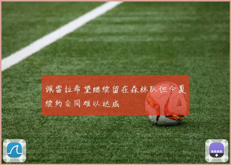 佩雷拉希望继续留在森林队但今夏续约合同难以达成
